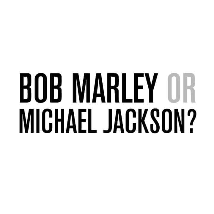 Bob Marley or Michael Jackson?