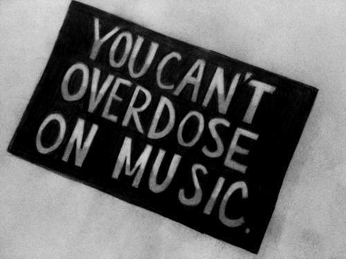 You Can't Overdose On Music