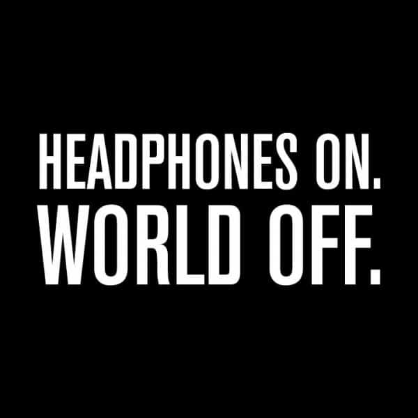 Headphones On. World Off.